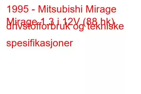 1995 - Mitsubishi Mirage
Mirage 1.3 i 12V (88 hk) drivstofforbruk og tekniske spesifikasjoner