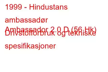 1999 - Hindustans ambassadør
Ambassador 2.0 D (56 Hk) Drivstofforbruk og tekniske spesifikasjoner