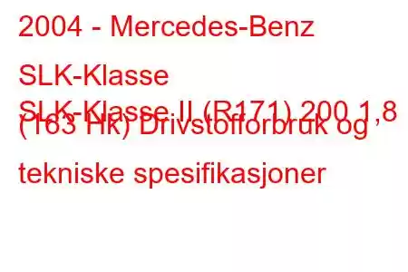 2004 - Mercedes-Benz SLK-Klasse
SLK-Klasse II (R171) 200 1,8 (163 Hk) Drivstofforbruk og tekniske spesifikasjoner