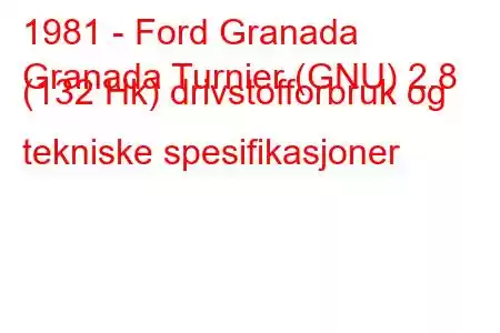 1981 - Ford Granada
Granada Turnier (GNU) 2.8 (132 Hk) drivstofforbruk og tekniske spesifikasjoner