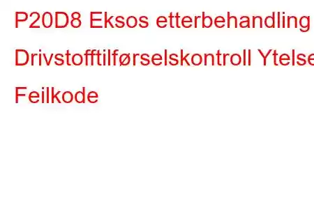 P20D8 Eksos etterbehandling Drivstofftilførselskontroll Ytelse Feilkode