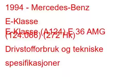 1994 - Mercedes-Benz E-Klasse
E-Klasse (A124) E 36 AMG (124.066) (272 Hk) Drivstofforbruk og tekniske spesifikasjoner