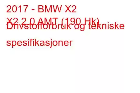 2017 - BMW X2
X2 2.0 AMT (190 Hk) Drivstofforbruk og tekniske spesifikasjoner