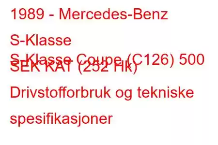 1989 - Mercedes-Benz S-Klasse
S-Klasse Coupe (C126) 500 SEK KAT (252 Hk) Drivstofforbruk og tekniske spesifikasjoner