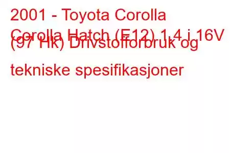 2001 - Toyota Corolla
Corolla Hatch (E12) 1.4 i 16V (97 Hk) Drivstofforbruk og tekniske spesifikasjoner