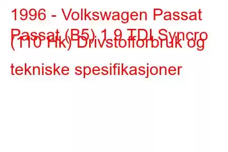 1996 - Volkswagen Passat
Passat (B5) 1.9 TDI Syncro (110 Hk) Drivstofforbruk og tekniske spesifikasjoner