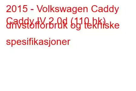 2015 - Volkswagen Caddy
Caddy IV 2.0d (110 hk) drivstofforbruk og tekniske spesifikasjoner