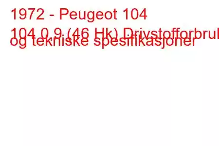 1972 - Peugeot 104
104 0,9 (46 Hk) Drivstofforbruk og tekniske spesifikasjoner