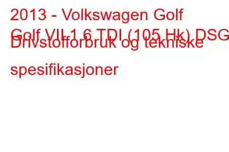 2013 - Volkswagen Golf
Golf VII 1.6 TDI (105 Hk) DSG Drivstofforbruk og tekniske spesifikasjoner