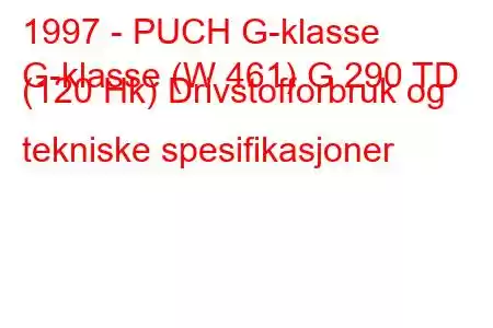 1997 - PUCH G-klasse
G-klasse (W 461) G 290 TD (120 Hk) Drivstofforbruk og tekniske spesifikasjoner