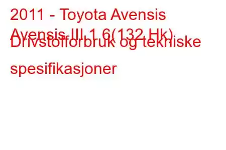 2011 - Toyota Avensis
Avensis III 1.6(132 Hk) Drivstofforbruk og tekniske spesifikasjoner