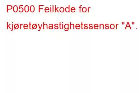 P0500 Feilkode for kjøretøyhastighetssensor 