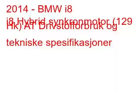 2014 - BMW i8
i8 Hybrid synkronmotor (129 Hk) AT Drivstofforbruk og tekniske spesifikasjoner