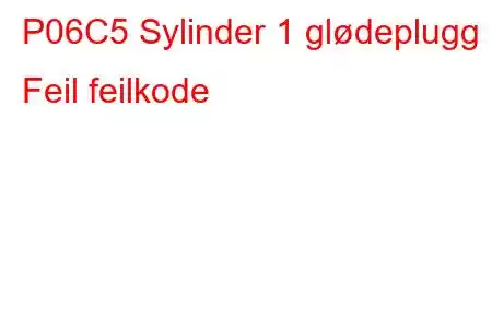 P06C5 Sylinder 1 glødeplugg Feil feilkode