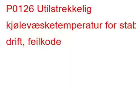 P0126 Utilstrekkelig kjølevæsketemperatur for stabil drift, feilkode