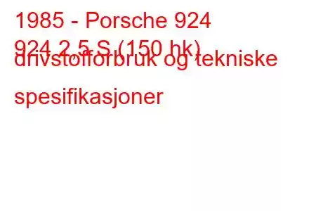 1985 - Porsche 924
924 2,5 S (150 hk) drivstofforbruk og tekniske spesifikasjoner