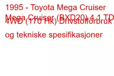 1995 - Toyota Mega Cruiser
Mega Cruiser (BXD20) 4.1 TD 4WD (170 Hk) Drivstofforbruk og tekniske spesifikasjoner