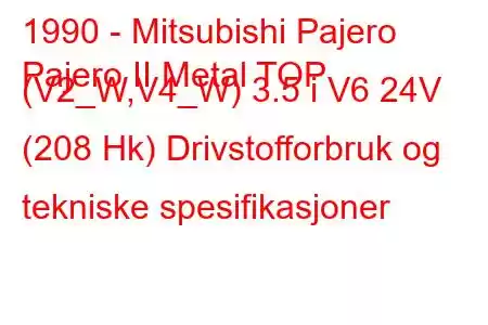 1990 - Mitsubishi Pajero
Pajero II Metal TOP (V2_W,V4_W) 3.5 i V6 24V (208 Hk) Drivstofforbruk og tekniske spesifikasjoner