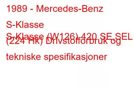 1989 - Mercedes-Benz S-Klasse
S-Klasse (W126) 420 SE,SEL (224 Hk) Drivstofforbruk og tekniske spesifikasjoner