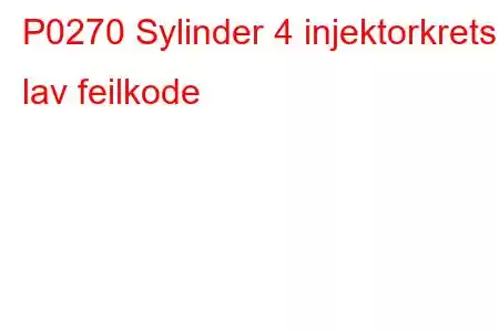 P0270 Sylinder 4 injektorkrets lav feilkode