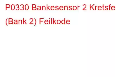 P0330 Bankesensor 2 Kretsfeil (Bank 2) Feilkode