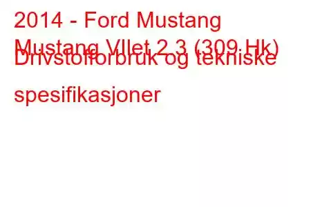 2014 - Ford Mustang
Mustang VIlet 2.3 (309 Hk) Drivstofforbruk og tekniske spesifikasjoner