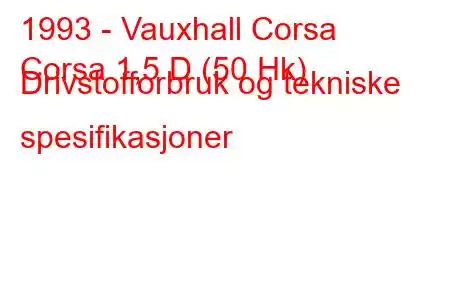 1993 - Vauxhall Corsa
Corsa 1,5 D (50 Hk) Drivstofforbruk og tekniske spesifikasjoner