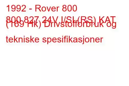 1992 - Rover 800
800 827 24V I/SI (RS) KAT (169 Hk) Drivstofforbruk og tekniske spesifikasjoner