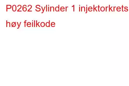 P0262 Sylinder 1 injektorkrets høy feilkode