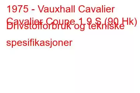 1975 - Vauxhall Cavalier
Cavalier Coupe 1.9 S (90 Hk) Drivstofforbruk og tekniske spesifikasjoner