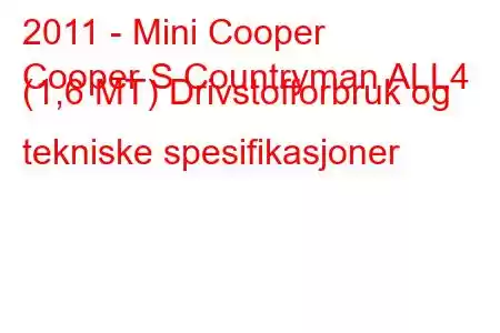 2011 - Mini Cooper
Cooper S Countryman ALL4 (1,6 MT) Drivstofforbruk og tekniske spesifikasjoner