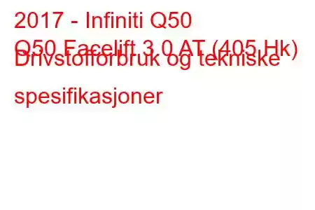 2017 - Infiniti Q50
Q50 Facelift 3.0 AT (405 Hk) Drivstofforbruk og tekniske spesifikasjoner