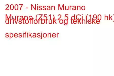 2007 - Nissan Murano
Murano (Z51) 2,5 dCi (190 hk) drivstofforbruk og tekniske spesifikasjoner