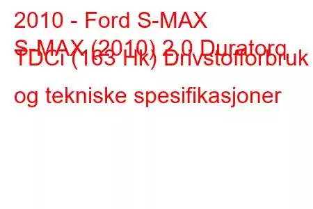 2010 - Ford S-MAX
S-MAX (2010) 2.0 Duratorq TDCi (163 Hk) Drivstofforbruk og tekniske spesifikasjoner