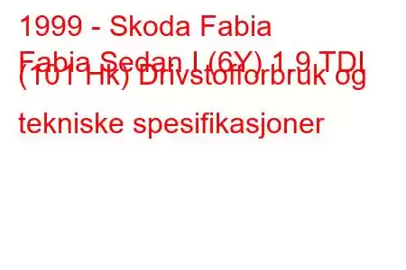 1999 - Skoda Fabia
Fabia Sedan I (6Y) 1.9 TDI (101 Hk) Drivstofforbruk og tekniske spesifikasjoner