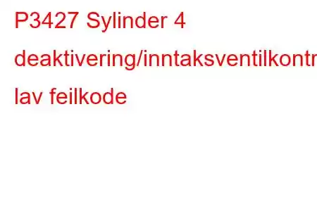 P3427 Sylinder 4 deaktivering/inntaksventilkontrollkrets lav feilkode