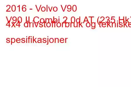 2016 - Volvo V90
V90 II Combi 2.0d AT (235 Hk) 4x4 drivstofforbruk og tekniske spesifikasjoner