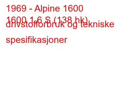 1969 - Alpine 1600
1600 1,6 S (138 hk) drivstofforbruk og tekniske spesifikasjoner