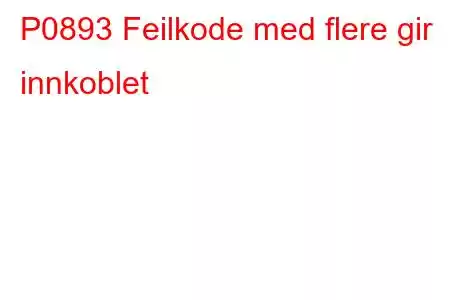 P0893 Feilkode med flere gir innkoblet