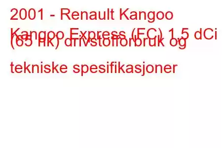 2001 - Renault Kangoo
Kangoo Express (FC) 1,5 dCi (65 hk) drivstofforbruk og tekniske spesifikasjoner