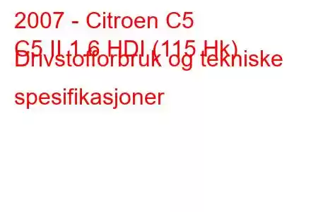 2007 - Citroen C5
C5 II 1.6 HDI (115 Hk) Drivstofforbruk og tekniske spesifikasjoner