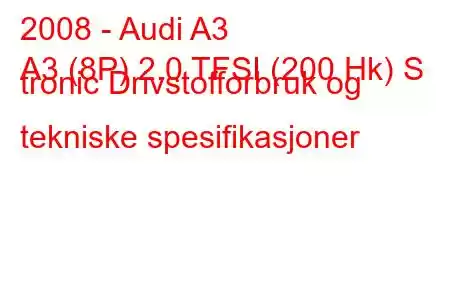 2008 - Audi A3
A3 (8P) 2.0 TFSI (200 Hk) S tronic Drivstofforbruk og tekniske spesifikasjoner