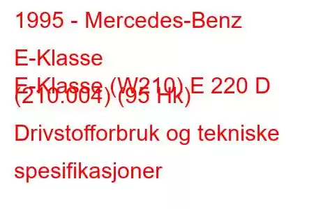 1995 - Mercedes-Benz E-Klasse
E-Klasse (W210) E 220 D (210.004) (95 Hk) Drivstofforbruk og tekniske spesifikasjoner