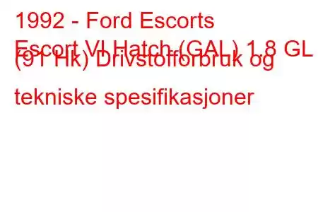 1992 - Ford Escorts
Escort VI Hatch (GAL) 1.8 GL (91 Hk) Drivstofforbruk og tekniske spesifikasjoner