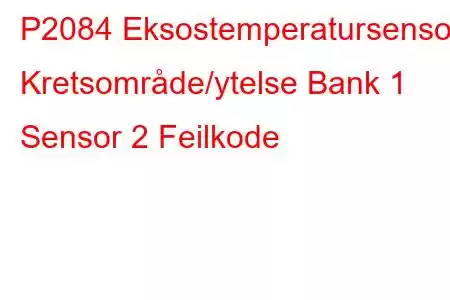 P2084 Eksostemperatursensor Kretsområde/ytelse Bank 1 Sensor 2 Feilkode