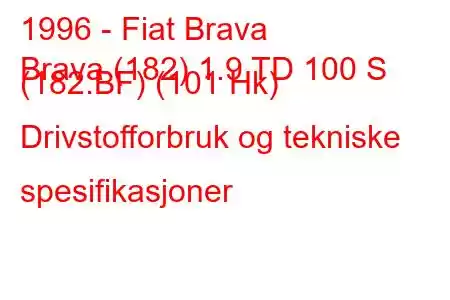 1996 - Fiat Brava
Brava (182) 1.9 TD 100 S (182.BF) (101 Hk) Drivstofforbruk og tekniske spesifikasjoner