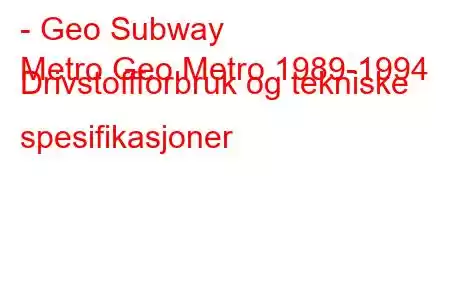 - Geo Subway
Metro Geo Metro 1989-1994 Drivstoffforbruk og tekniske spesifikasjoner