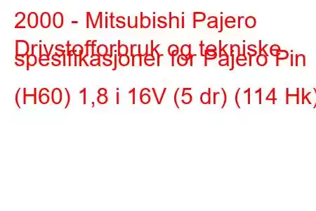 2000 - Mitsubishi Pajero
Drivstofforbruk og tekniske spesifikasjoner for Pajero Pin (H60) 1,8 i 16V (5 dr) (114 Hk)