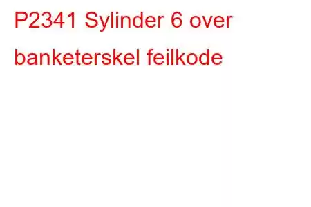 P2341 Sylinder 6 over banketerskel feilkode