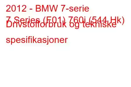 2012 - BMW 7-serie
7 Series (F01) 760i (544 Hk) Drivstofforbruk og tekniske spesifikasjoner